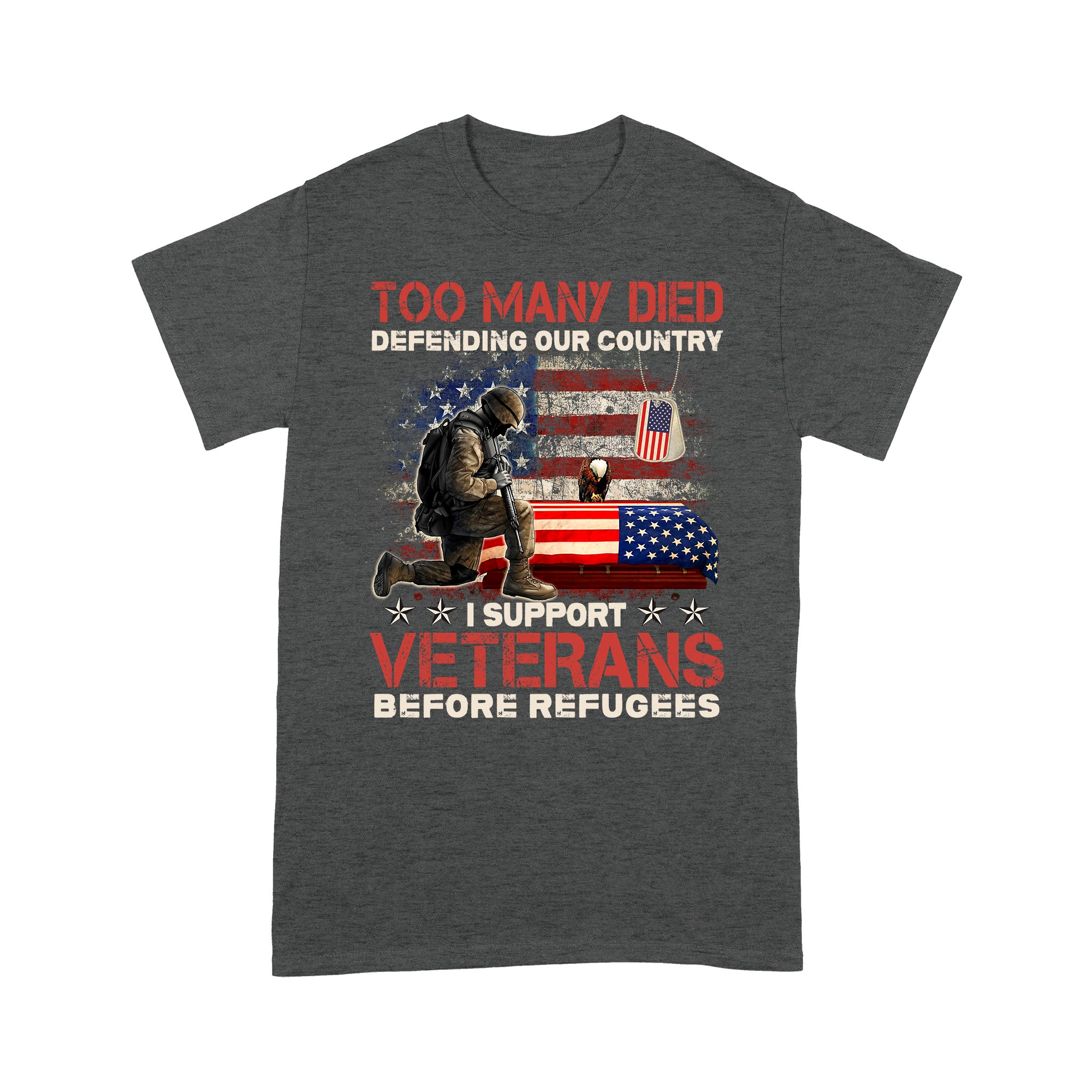 Too Many Died Defending Our Country I Support Veterans Before Refugee T-Shirt - Image 6