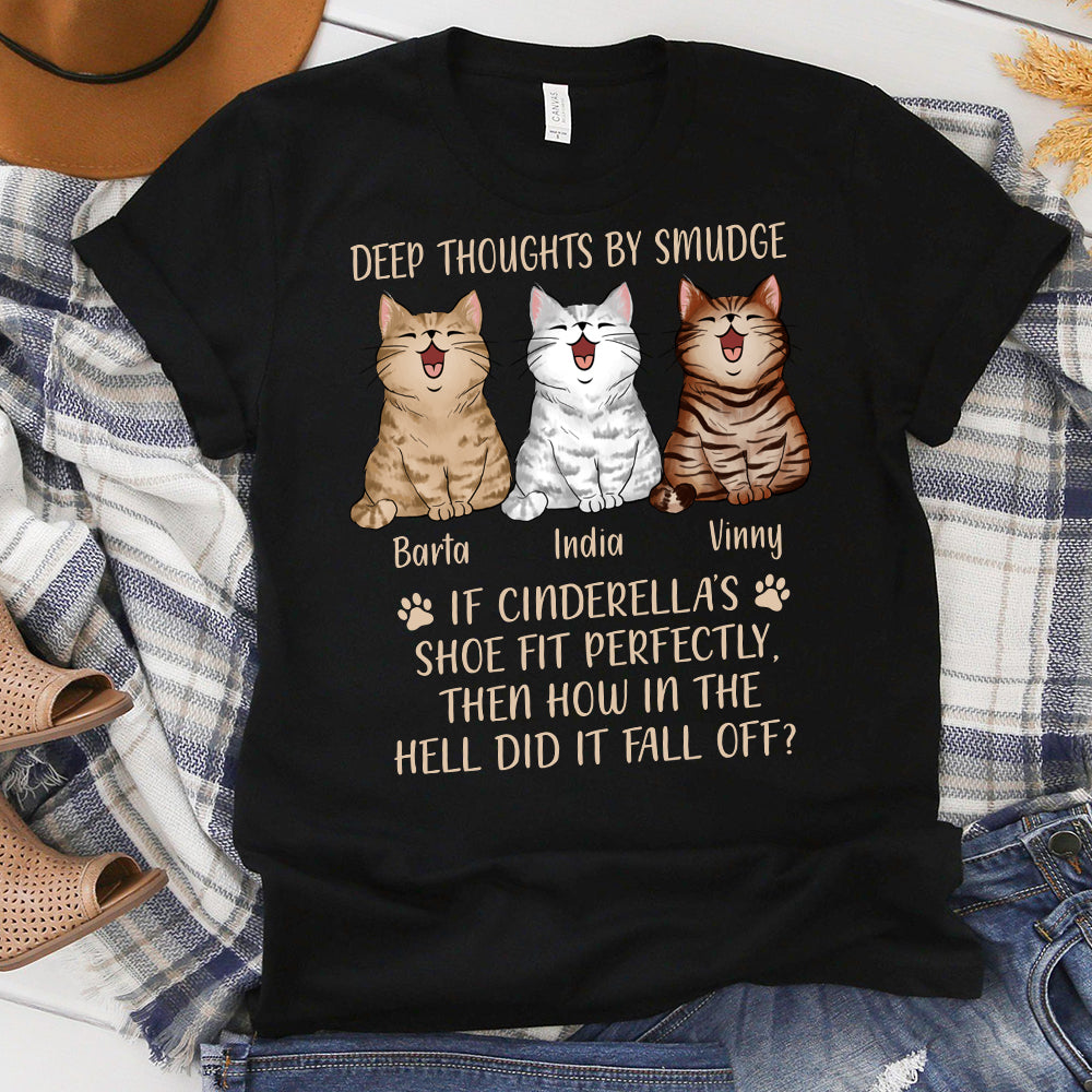 Custom Cat Deep Thoughts By Smudge, If Cinderella's Shoe Fit Perfectly Then Why Did It Fall Of T-Shirt