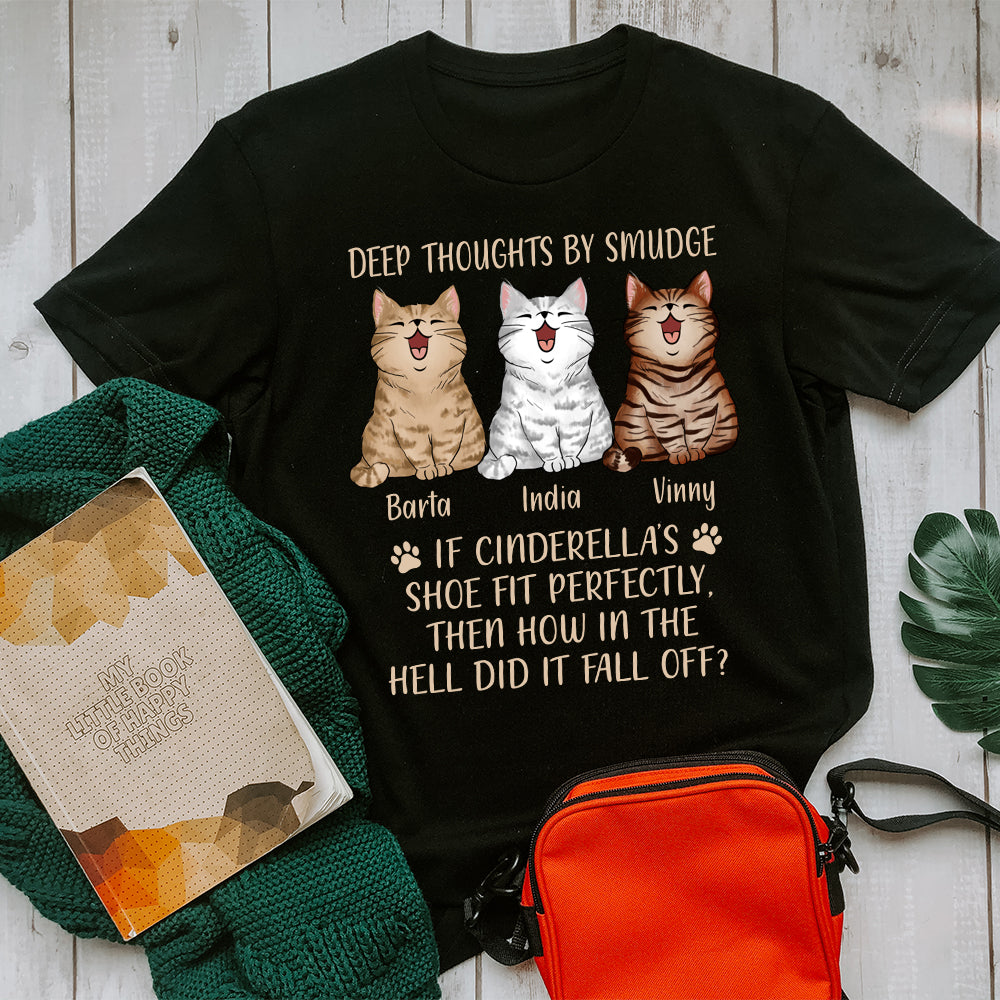 Custom Cat Deep Thoughts By Smudge, If Cinderella's Shoe Fit Perfectly Then Why Did It Fall Of T-Shirt - Image 4