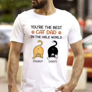 You Are The Best Cat Dad In The Hole World Custom Cat Dad Cute T-Shirt