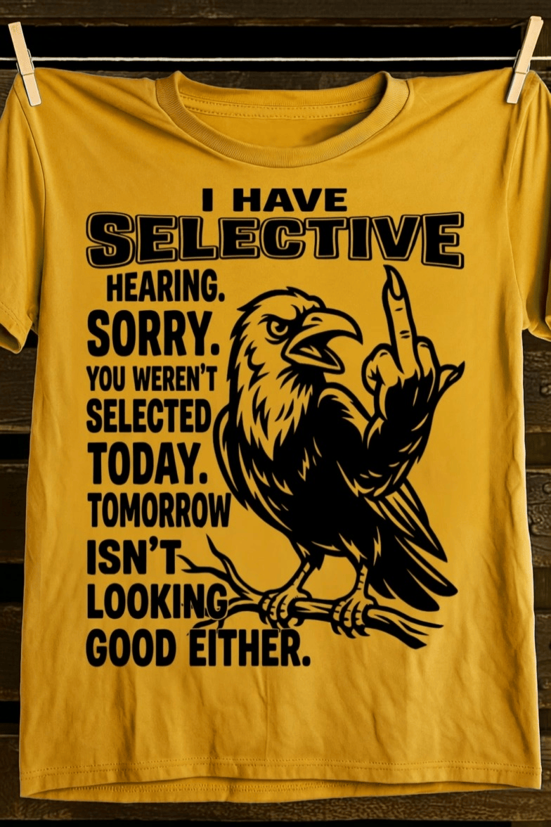 I Have Selective Hearing Sorry You Weren't Selected Today T-Shirt Selective Merch Gift For Fans