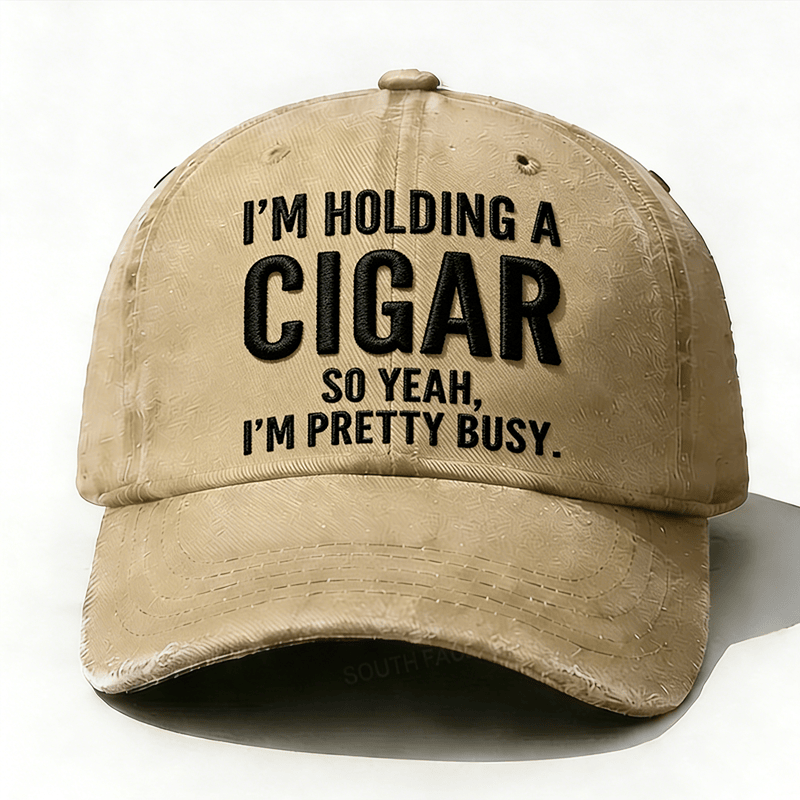 I'm Holding A Cigar So Yeah I'm Pretty Busy Hat Funny Sarcastic Saying Dad Cap Present