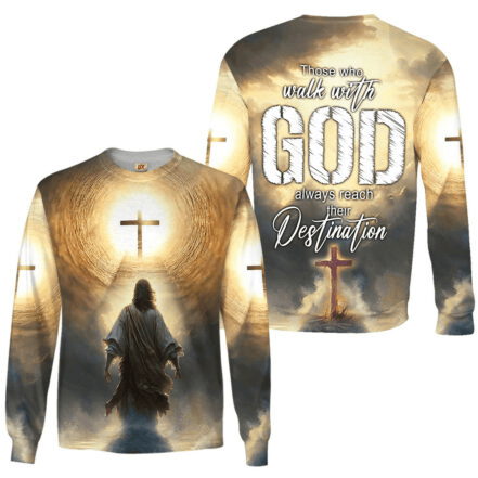 Those Who Walk With God Always Reach Their T-Shirt Destination God Merch Gift For Christian Fan